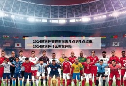 2024欧洲杯赛程时间表几点到几点结束,2024欧洲杯什么时候开始