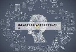 歌曲龙的传人感悟,龙的传人这首歌表达了什么