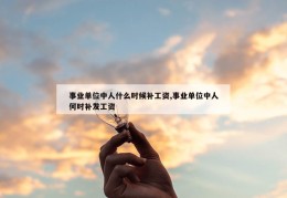 事业单位中人什么时候补工资,事业单位中人何时补发工资