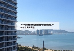 2024欧洲杯预选赛赛程时间表最新,2024年欧洲杯赛程