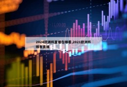 2024欧洲杯直播在哪看,2021欧洲杯哪有直播