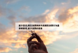 面子意识,地位消费倾向与炫耀性消费行为量表哪里找,面子消费的现象