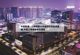 中超联赛--上海绿地vs大连阿尔宾音频直播,中超上海绿地申花赛程