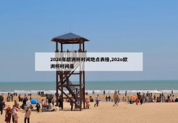 2026年欧洲杯时间地点表格,202o欧洲杯时间是