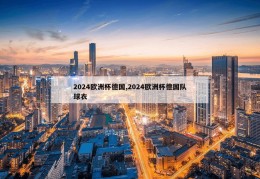 2024欧洲杯德国,2024欧洲杯德国队球衣