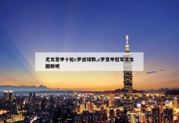 尤文意甲十轮c罗进球数,c罗意甲冠军尤文图斯吧